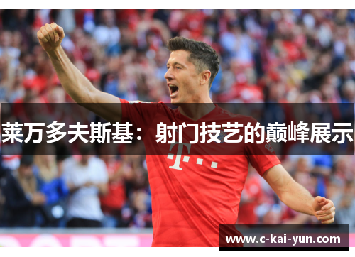 莱万多夫斯基：射门技艺的巅峰展示