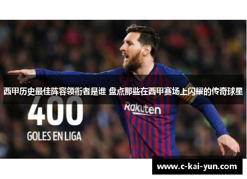 西甲历史最佳阵容领衔者是谁 盘点那些在西甲赛场上闪耀的传奇球星