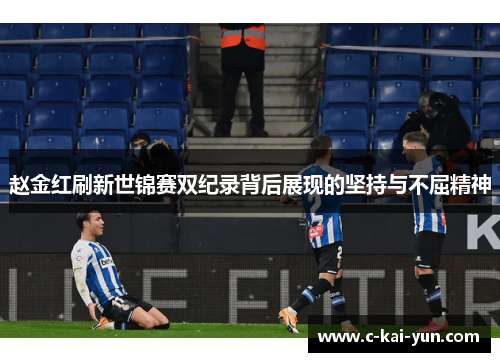 赵金红刷新世锦赛双纪录背后展现的坚持与不屈精神 赵金红刷新世锦赛双纪录背后展现的坚持与不屈精神