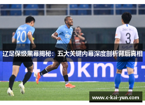 辽足保级黑幕揭秘：五大关键内幕深度剖析背后真相
