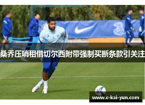 桑乔压哨租借切尔西附带强制买断条款引关注