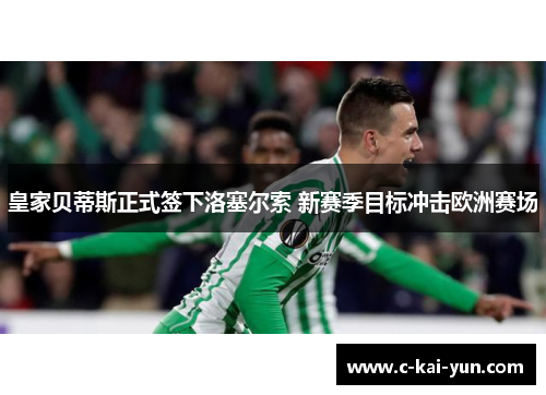 皇家贝蒂斯正式签下洛塞尔索 新赛季目标冲击欧洲赛场
