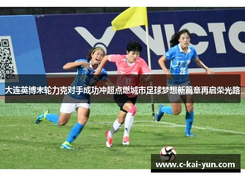 大连英博末轮力克对手成功冲超点燃城市足球梦想新篇章再启荣光路 大连英博末轮力克对手成功冲超点燃城市足球梦想新篇章再启荣光路